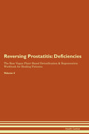 Reversing Prostatitis: Deficiencies The Raw Vegan Plant-Based Detoxification & Regeneration Workbook for Healing Patients. Volume 4