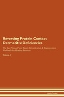 Reversing Protein Contact Dermatitis: Deficiencies The Raw Vegan Plant-Based Detoxification & Regeneration Workbook for Healing Patients. Volume 4