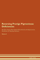 Reversing Prurigo Pigmentosa: Deficiencies The Raw Vegan Plant-Based Detoxification & Regeneration Workbook for Healing Patients. Volume 4