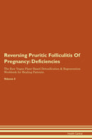 Reversing Pruritic Folliculitis Of Pregnancy: Deficiencies The Raw Vegan Plant-Based Detoxification & Regeneration Workbook for Healing Patients. Volume 4