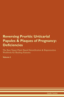 Reversing Pruritic Urticarial Papules & Plaques of Pregnancy: Deficiencies The Raw Vegan Plant-Based Detoxification & Regeneration Workbook for Healing Patients. Volume 4