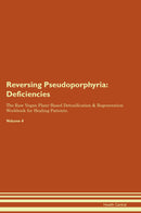 Reversing Pseudoporphyria: Deficiencies The Raw Vegan Plant-Based Detoxification & Regeneration Workbook for Healing Patients. Volume 4