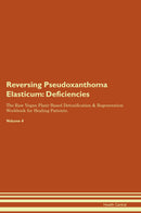 Reversing Pseudoxanthoma Elasticum: Deficiencies The Raw Vegan Plant-Based Detoxification & Regeneration Workbook for Healing Patients. Volume 4