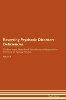 Reversing Psychotic Disorder: Deficiencies The Raw Vegan Plant-Based Detoxification & Regeneration Workbook for Healing Patients. Volume 4