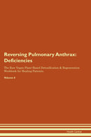 Reversing Pulmonary Anthrax: Deficiencies The Raw Vegan Plant-Based Detoxification & Regeneration Workbook for Healing Patients. Volume 4
