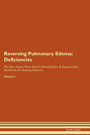Reversing Pulmonary Edema: Deficiencies The Raw Vegan Plant-Based Detoxification & Regeneration Workbook for Healing Patients. Volume 4