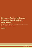 Reversing Purine Nucleoside Phosphorylase Deficiency: Deficiencies The Raw Vegan Plant-Based Detoxification & Regeneration Workbook for Healing Patients. Volume 4