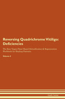 Reversing Quadrichrome Vitiligo: Deficiencies The Raw Vegan Plant-Based Detoxification & Regeneration Workbook for Healing Patients. Volume 4