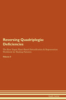 Reversing Quadriplegia: Deficiencies The Raw Vegan Plant-Based Detoxification & Regeneration Workbook for Healing Patients. Volume 4