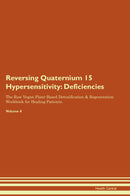 Reversing Quaternium 15 Hypersensitivity: Deficiencies The Raw Vegan Plant-Based Detoxification & Regeneration Workbook for Healing Patients. Volume 4