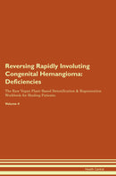 Reversing Rapidly Involuting Congenital Hemangioma: Deficiencies The Raw Vegan Plant-Based Detoxification & Regeneration Workbook for Healing Patients. Volume 4
