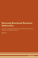 Reversing Reactional Keratosis: Deficiencies The Raw Vegan Plant-Based Detoxification & Regeneration Workbook for Healing Patients. Volume 4