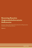 Reversing Reactive Angioendotheliomatosis: Deficiencies The Raw Vegan Plant-Based Detoxification & Regeneration Workbook for Healing Patients. Volume 4