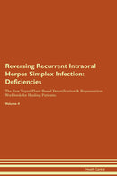 Reversing Recurrent Intraoral Herpes Simplex Infection: Deficiencies The Raw Vegan Plant-Based Detoxification & Regeneration Workbook for Healing Patients. Volume 4