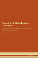 Reversing Red Skin Lesions: Deficiencies The Raw Vegan Plant-Based Detoxification & Regeneration Workbook for Healing Patients. Volume 4