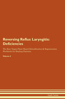 Reversing Reflux Laryngitis: Deficiencies The Raw Vegan Plant-Based Detoxification & Regeneration Workbook for Healing Patients. Volume 4
