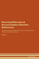 Reversing Refraction & Accommodation Disorder: Deficiencies The Raw Vegan Plant-Based Detoxification & Regeneration Workbook for Healing Patients. Volume 4