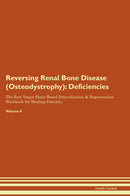 Reversing Renal Bone Disease (Osteodystrophy): Deficiencies The Raw Vegan Plant-Based Detoxification & Regeneration Workbook for Healing Patients. Volume 4
