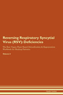 Reversing Respiratory Syncytial Virus (RSV): Deficiencies The Raw Vegan Plant-Based Detoxification & Regeneration Workbook for Healing Patients. Volume 4