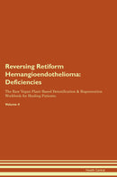 Reversing Retiform Hemangioendothelioma: Deficiencies The Raw Vegan Plant-Based Detoxification & Regeneration Workbook for Healing Patients. Volume 4