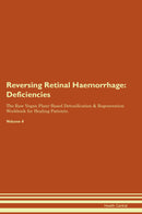 Reversing Retinal Haemorrhage: Deficiencies The Raw Vegan Plant-Based Detoxification & Regeneration Workbook for Healing Patients. Volume 4