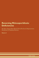 Reversing Rhinosporidiosis: Deficiencies The Raw Vegan Plant-Based Detoxification & Regeneration Workbook for Healing Patients. Volume 4