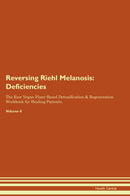 Reversing Riehl Melanosis: Deficiencies The Raw Vegan Plant-Based Detoxification & Regeneration Workbook for Healing Patients. Volume 4