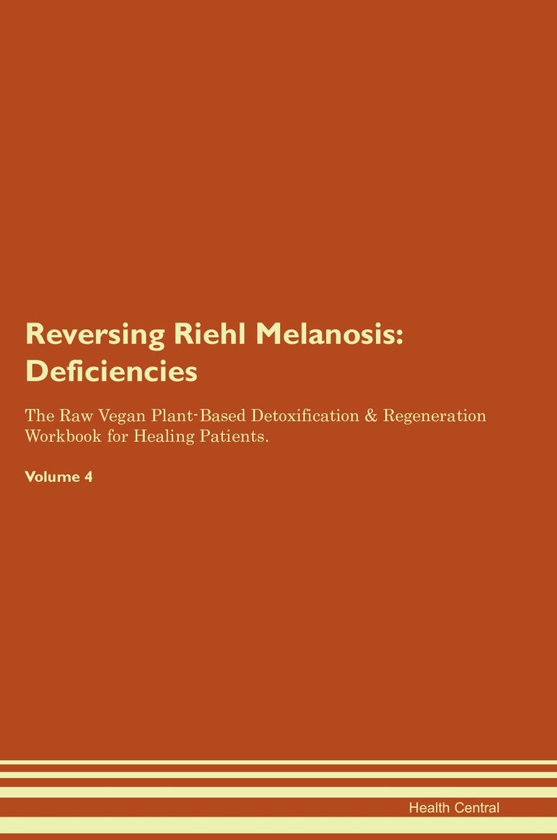 Reversing Riehl Melanosis: Deficiencies The Raw Vegan Plant-Based Detoxification & Regeneration Workbook for Healing Patients. Volume 4