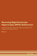 Reversing Right Ventricular Hypertrophy (RVH): Deficiencies The Raw Vegan Plant-Based Detoxification & Regeneration Workbook for Healing Patients. Volume 4