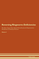 Reversing Ringworm: Deficiencies The Raw Vegan Plant-Based Detoxification & Regeneration Workbook for Healing Patients. Volume 4