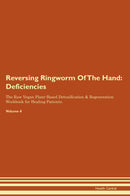 Reversing Ringworm Of The Hand: Deficiencies The Raw Vegan Plant-Based Detoxification & Regeneration Workbook for Healing Patients. Volume 4