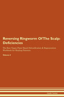 Reversing Ringworm Of The Scalp: Deficiencies The Raw Vegan Plant-Based Detoxification & Regeneration Workbook for Healing Patients. Volume 4