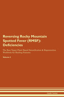 Reversing Rocky Mountain Spotted Fever (RMSF): Deficiencies The Raw Vegan Plant-Based Detoxification & Regeneration Workbook for Healing Patients. Volume 4