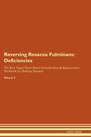 Reversing Rosacea Fulminans: Deficiencies The Raw Vegan Plant-Based Detoxification & Regeneration Workbook for Healing Patients. Volume 4