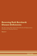 Reversing Roth Bernhardt Disease: Deficiencies The Raw Vegan Plant-Based Detoxification & Regeneration Workbook for Healing Patients. Volume 4