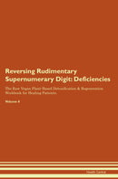 Reversing Rudimentary Supernumerary Digit: Deficiencies The Raw Vegan Plant-Based Detoxification & Regeneration Workbook for Healing Patients. Volume 4