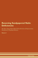 Reversing Sandpapered Nails: Deficiencies The Raw Vegan Plant-Based Detoxification & Regeneration Workbook for Healing Patients. Volume 4