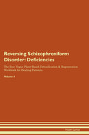 Reversing Schizophreniform Disorder: Deficiencies The Raw Vegan Plant-Based Detoxification & Regeneration Workbook for Healing Patients. Volume 4