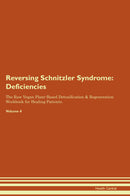Reversing Schnitzler Syndrome: Deficiencies The Raw Vegan Plant-Based Detoxification & Regeneration Workbook for Healing Patients. Volume 4