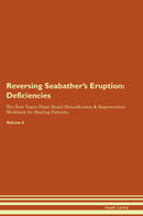 Reversing Seabather's Eruption: Deficiencies The Raw Vegan Plant-Based Detoxification & Regeneration Workbook for Healing Patients. Volume 4