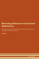 Reversing Sebaceous Carcinoma: Deficiencies The Raw Vegan Plant-Based Detoxification & Regeneration Workbook for Healing Patients. Volume 4