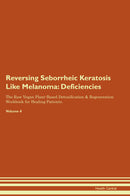 Reversing Seborrheic Keratosis Like Melanoma: Deficiencies The Raw Vegan Plant-Based Detoxification & Regeneration Workbook for Healing Patients. Volume 4
