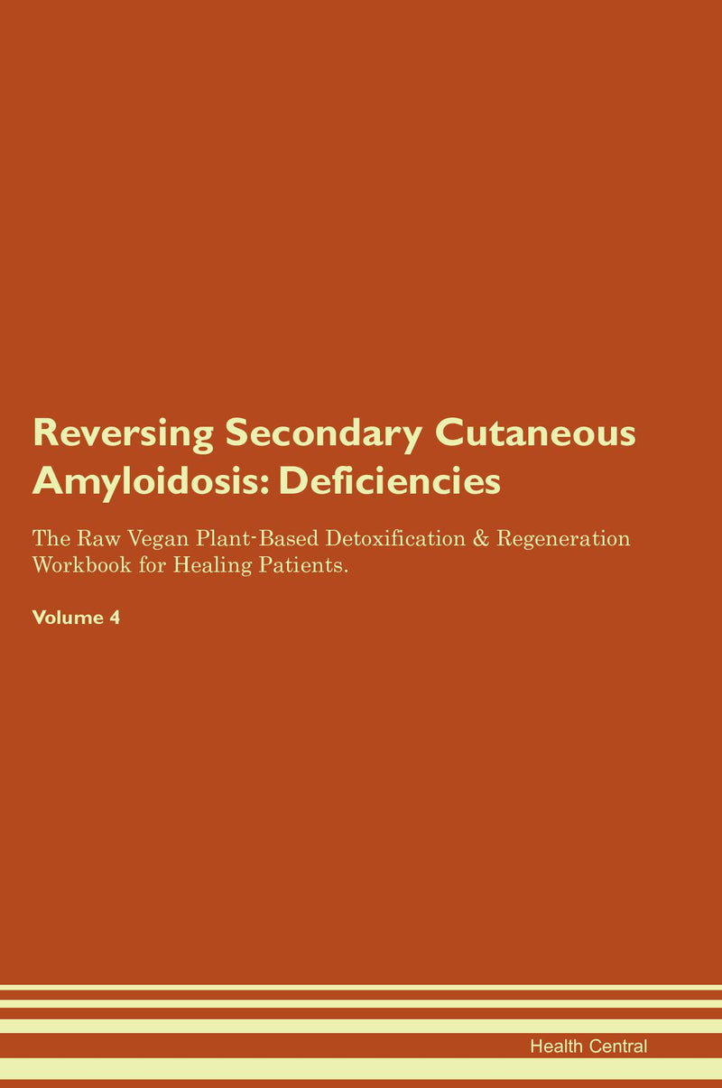 Reversing Secondary Cutaneous Amyloidosis: Deficiencies The Raw Vegan Plant-Based Detoxification & Regeneration Workbook for Healing Patients. Volume 4