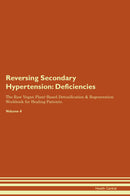 Reversing Secondary Hypertension: Deficiencies The Raw Vegan Plant-Based Detoxification & Regeneration Workbook for Healing Patients. Volume 4