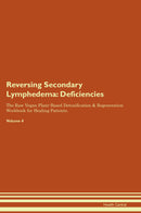 Reversing Secondary Lymphedema: Deficiencies The Raw Vegan Plant-Based Detoxification & Regeneration Workbook for Healing Patients. Volume 4
