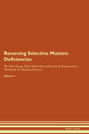 Reversing Selective Mutism: Deficiencies The Raw Vegan Plant-Based Detoxification & Regeneration Workbook for Healing Patients. Volume 4