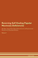 Reversing Self Healing Papular Mucinosis: Deficiencies The Raw Vegan Plant-Based Detoxification & Regeneration Workbook for Healing Patients. Volume 4