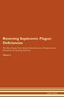Reversing Septicemic Plague: Deficiencies The Raw Vegan Plant-Based Detoxification & Regeneration Workbook for Healing Patients. Volume 4