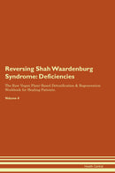 Reversing Shah Waardenburg Syndrome: Deficiencies The Raw Vegan Plant-Based Detoxification & Regeneration Workbook for Healing Patients. Volume 4