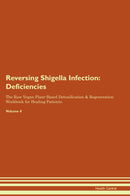 Reversing Shigella Infection: Deficiencies The Raw Vegan Plant-Based Detoxification & Regeneration Workbook for Healing Patients. Volume 4